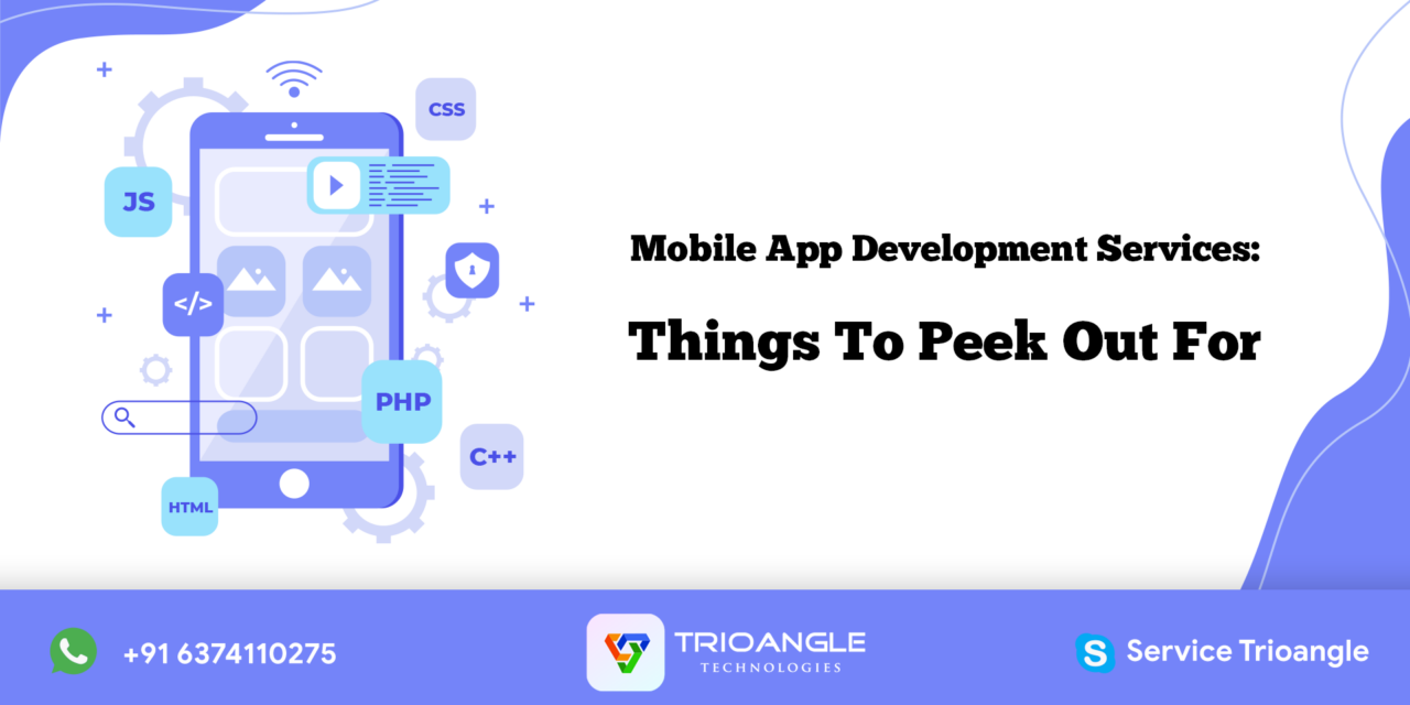 Mobile App Development Services: Things To Peek Out For