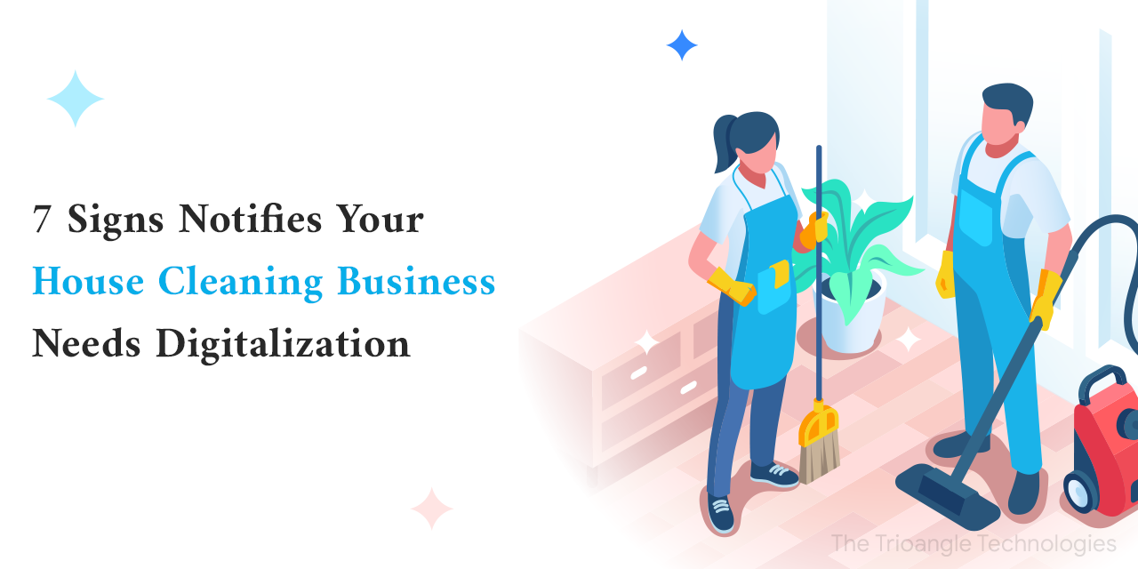 7 Signs Notifies Your House Cleaning Business Needs Digitalization