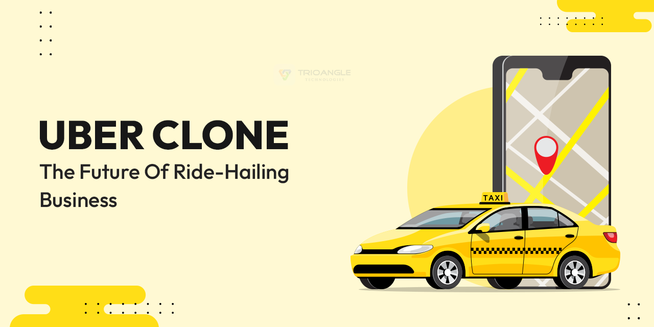 Uber Clone: The Future Of Ride-Hailing Business