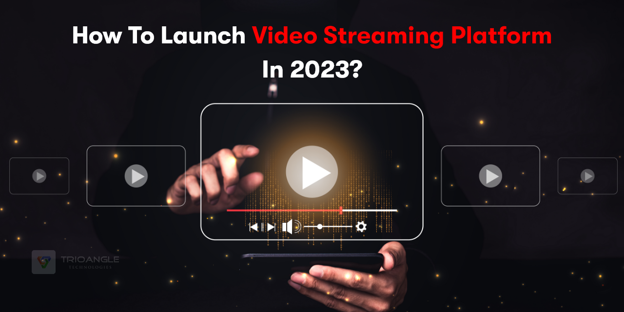 How To Launch Video Streaming Platform In 2025?