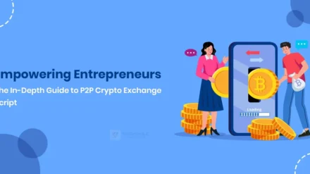 Empowering Entrepreneurs: The In-Depth Guide to P2P Crypto Exchange Script