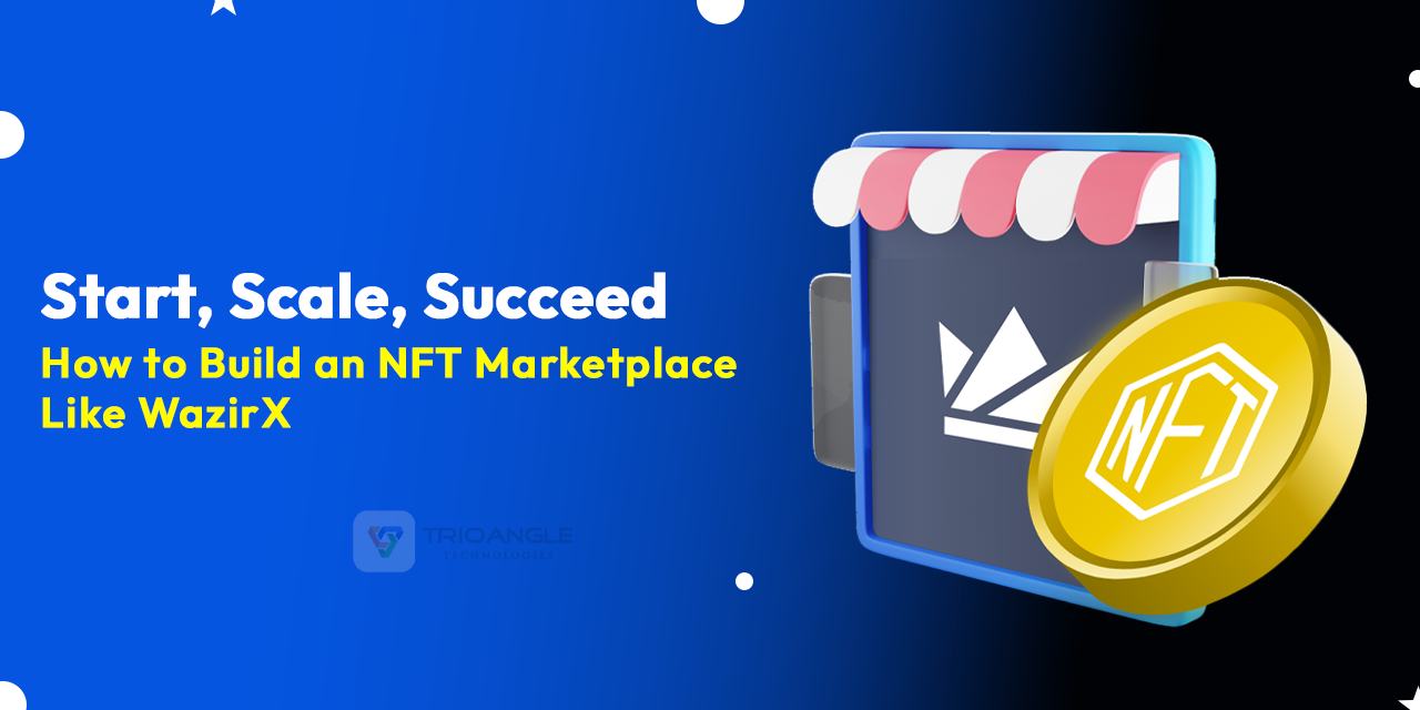 Start, Scale, Succeed: How to Build an NFT Marketplace Like WazirX