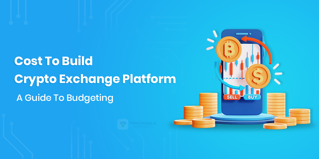 Cost To Build Crypto Exchange Platform: Guide For Budgeting!