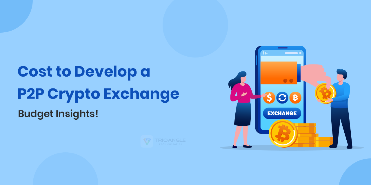 Cost to Develop a P2P Crypto Exchange: Budget Insights!
