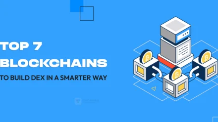 Top 7 Blockchains to Build DEX In a Smarter Way