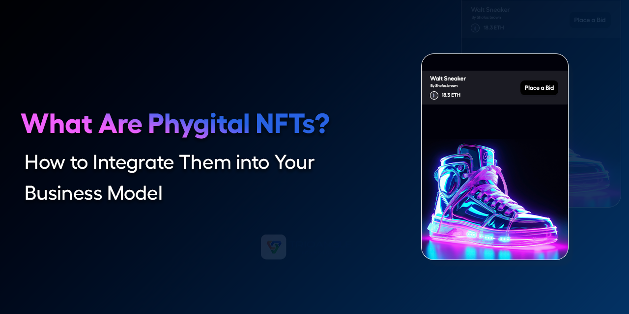 What Are Phygital NFTs? How to Integrate Them into Your Business Model