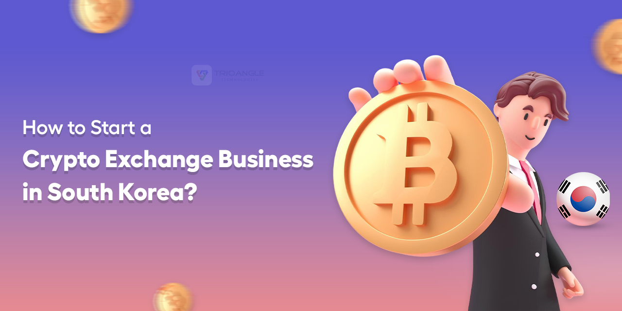 How to Start a Crypto Exchange Business in South Korea?