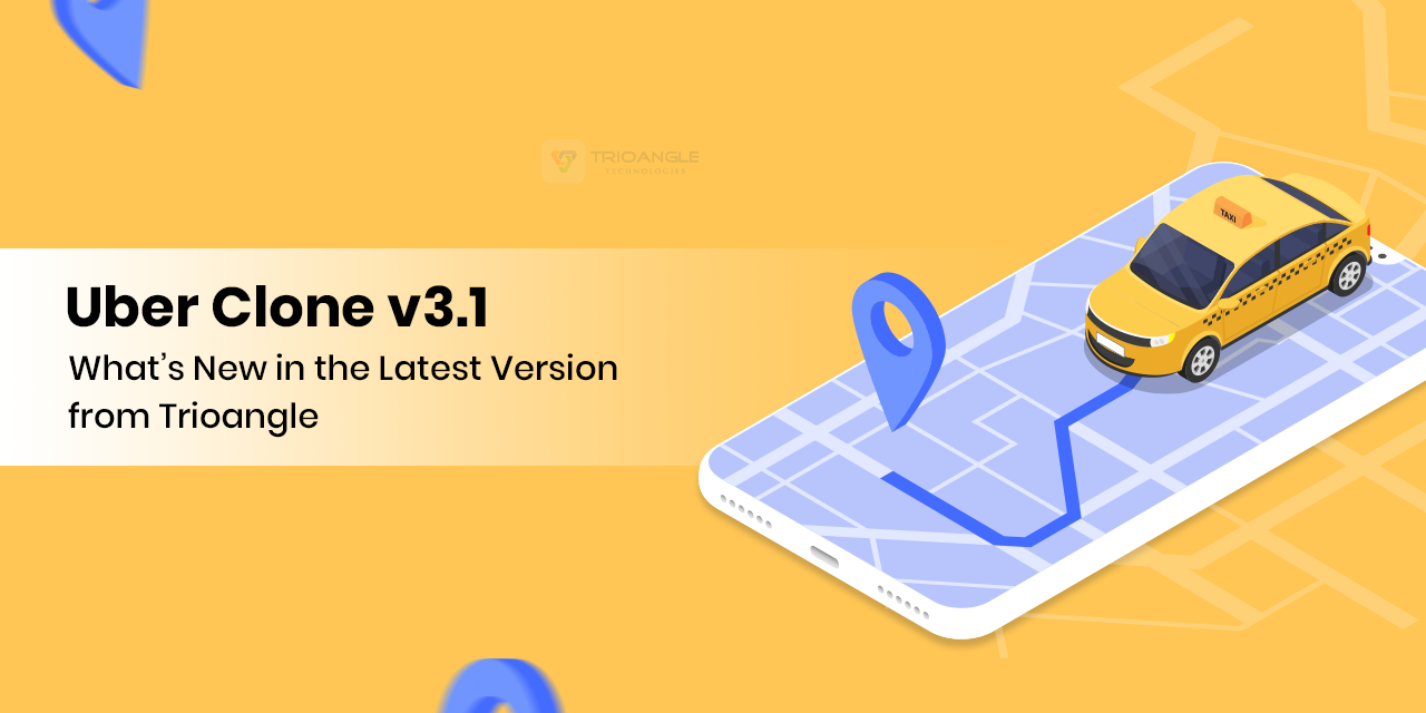 Uber Clone v3.1: What’s New in the Latest Version from Trioangle