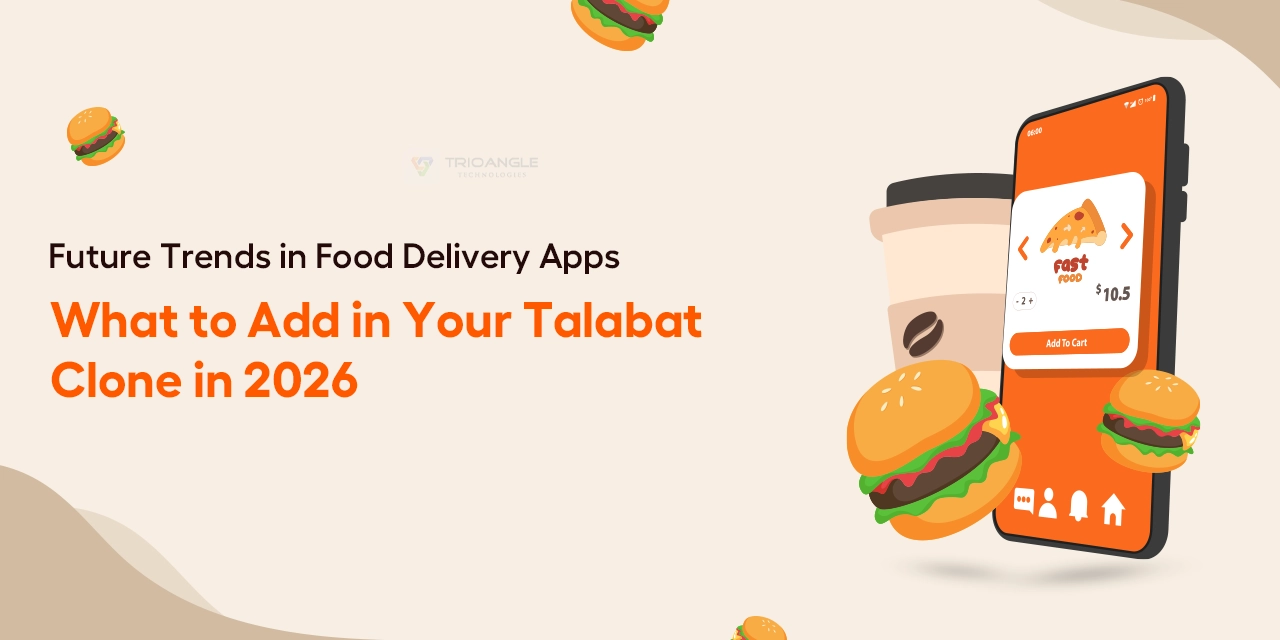 Future Trends in Food Delivery Apps: What to Add in Your Talabat Clone in 2026 