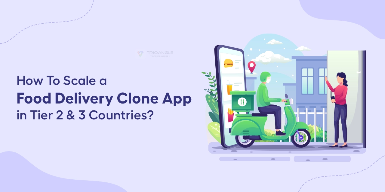 How To Scale a Food Delivery Clone App in Tier 2 & 3 Countries? 