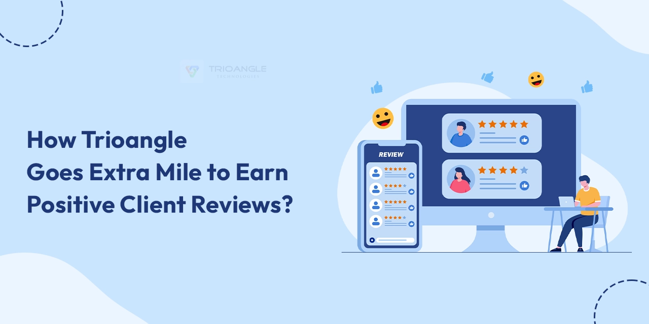 How Trioangle Goes Extra Mile to Earn Positive Client Reviews?