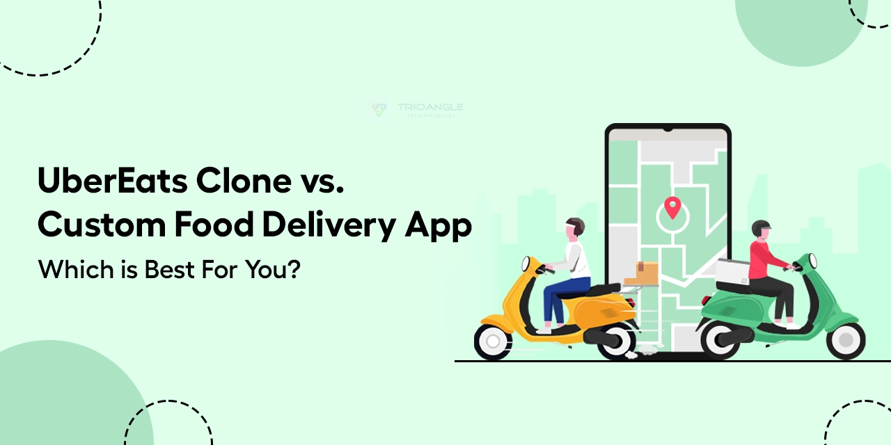UberEats Clone vs. Custom Food Delivery App: Which is Best For You?