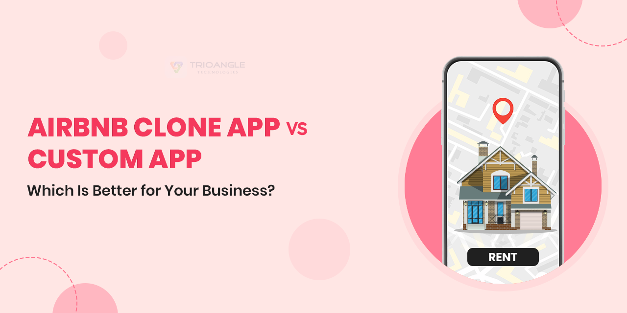 Airbnb Clone App or Custom App: Which Is Better for Your Business?