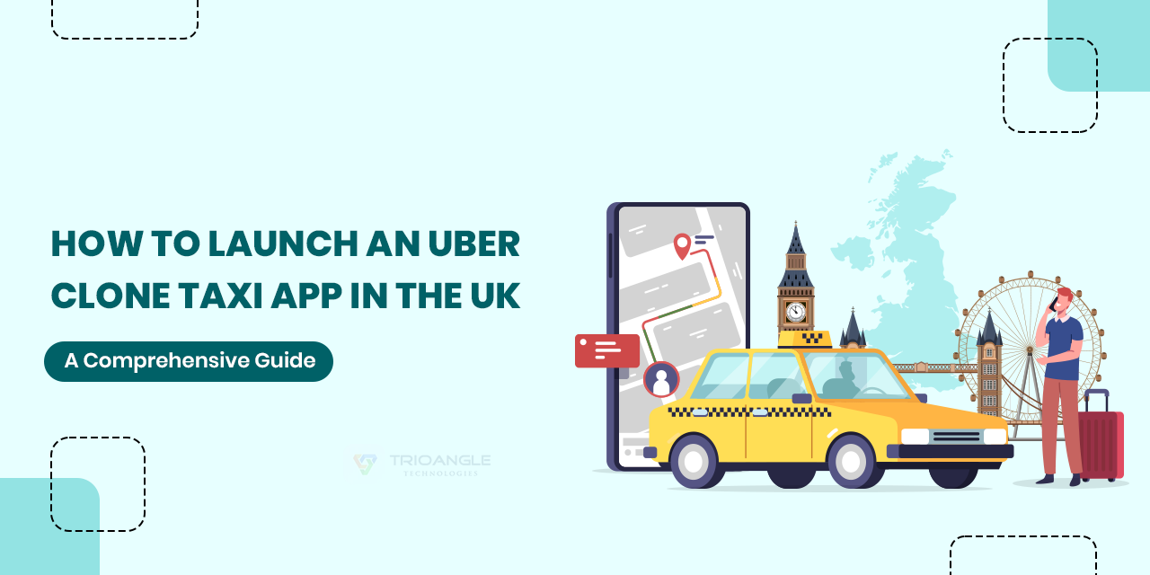 How to Launch an Uber Clone Taxi App in the UK: A Comprehensive Guide