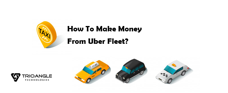 How To Make Money From Uber Fleet Trioangle