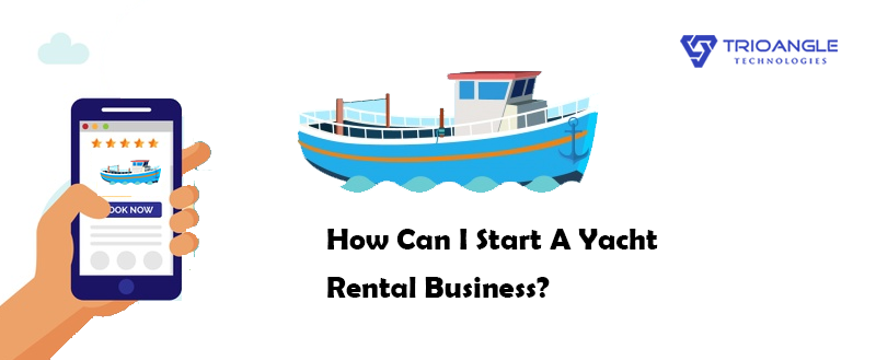 How Can I Start A Yacht Rental Business Trioangle