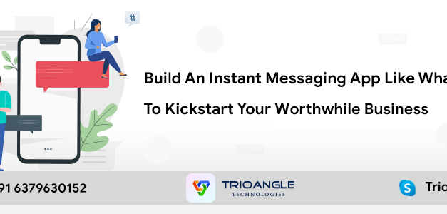 Build An Instant Messaging App Like WhatsApp To Kickstart Your Worthwhile Business