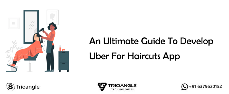 An Ultimate Guide To Develop Uber For Haircuts App