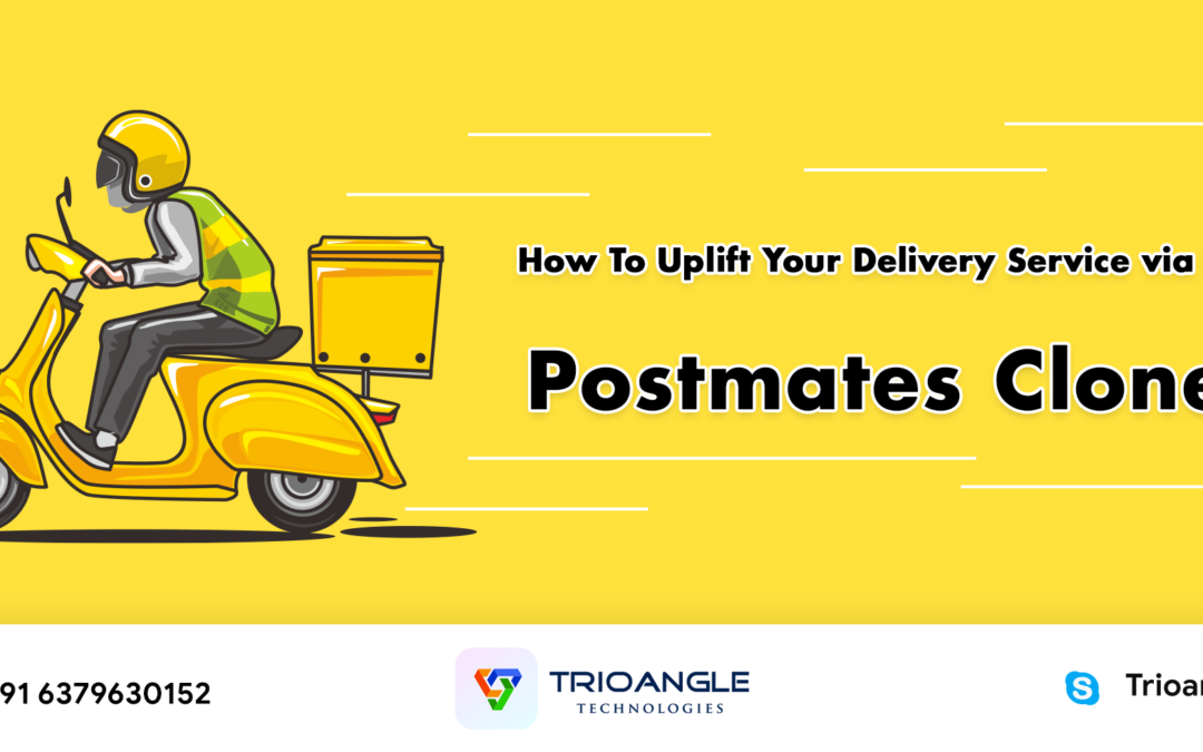 How To Uplift Your Delivery Service via Best Postmates Clone? Trioangle