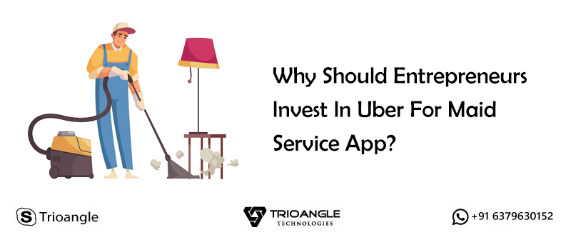 Why Should Entrepreneurs Invest In Uber For Maid Service App?