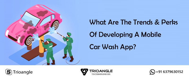 What Are The Trends & Perks Of Developing A Mobile Car Wash App?