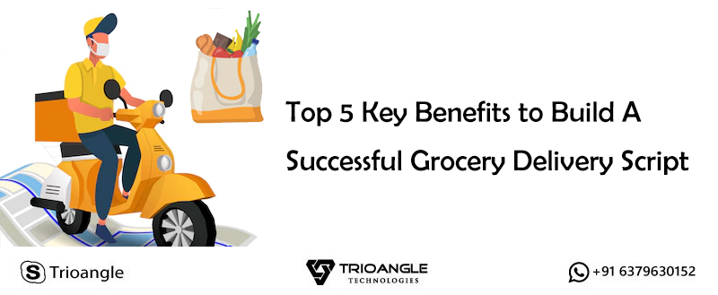 Top 5 Key Benefits to Build A Successful Grocery Delivery Script