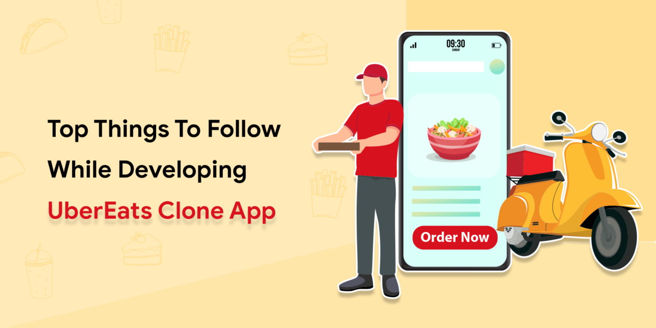 Top Things To Follow While Developing UberEats Clone App