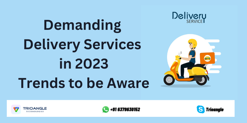 Demanding Delivery Services in 2023: Trends to be Aware
