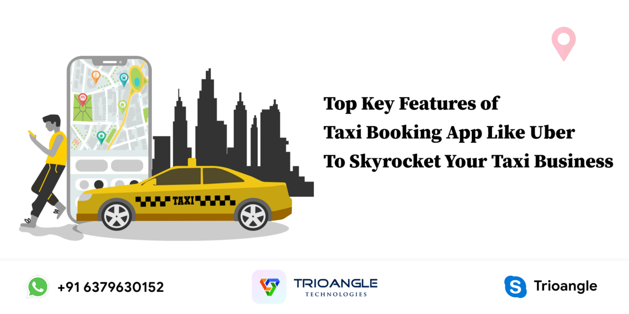 Top Key Features of  Taxi Booking App Like Uber to Skyrocket Your Taxi Business