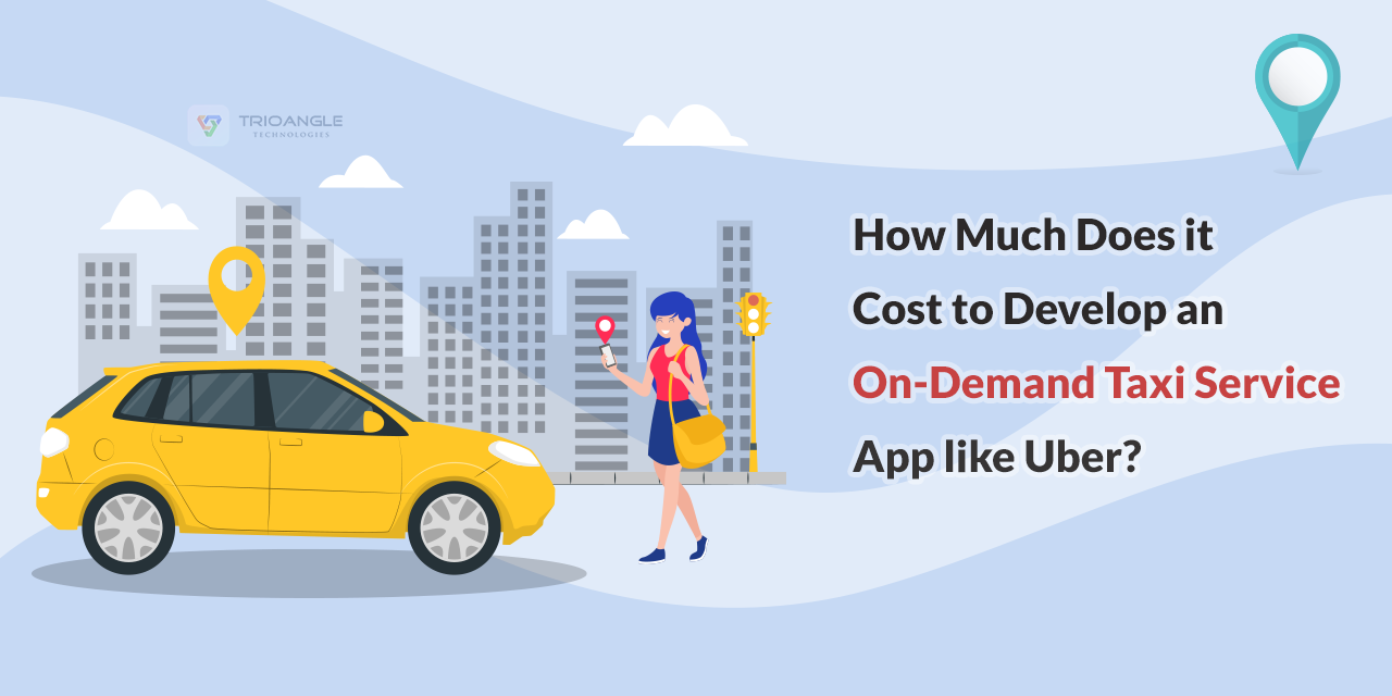 How Much Does it Cost to Develop an On-Demand Taxi Service App like Uber?