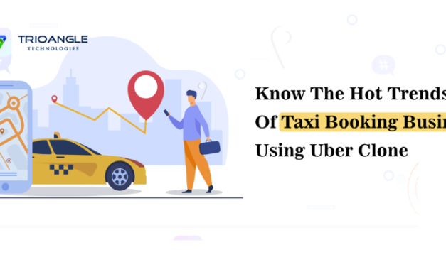 Know The Hot Trends Of Taxi Booking Business Using Uber Clone