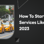 How To Start Taxi Services Like Uber In 2023