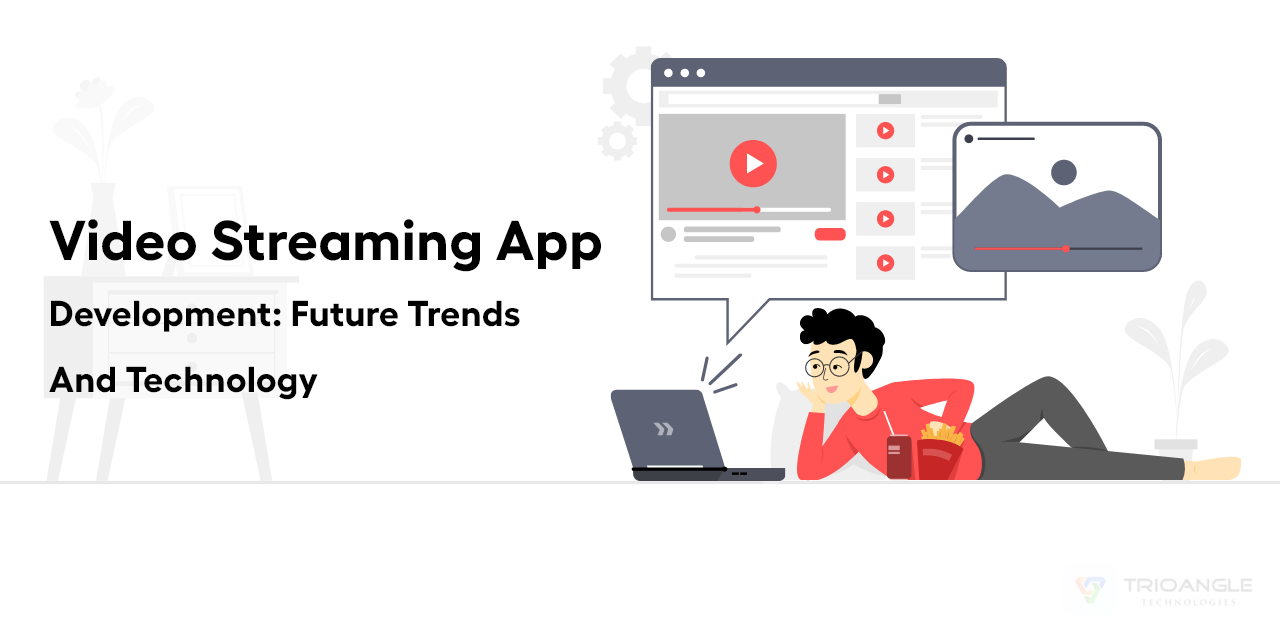 Video Streaming App Development: Future Trends And Technology