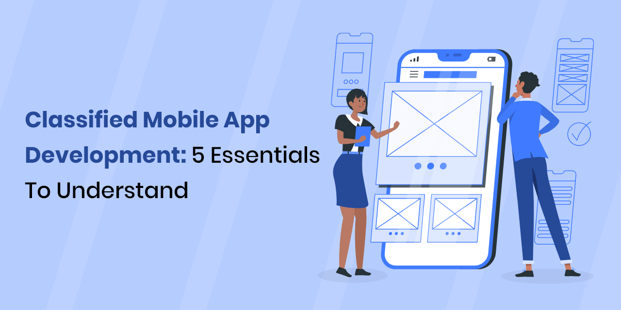 Classified Mobile App Development:  5 Essentials To Understand