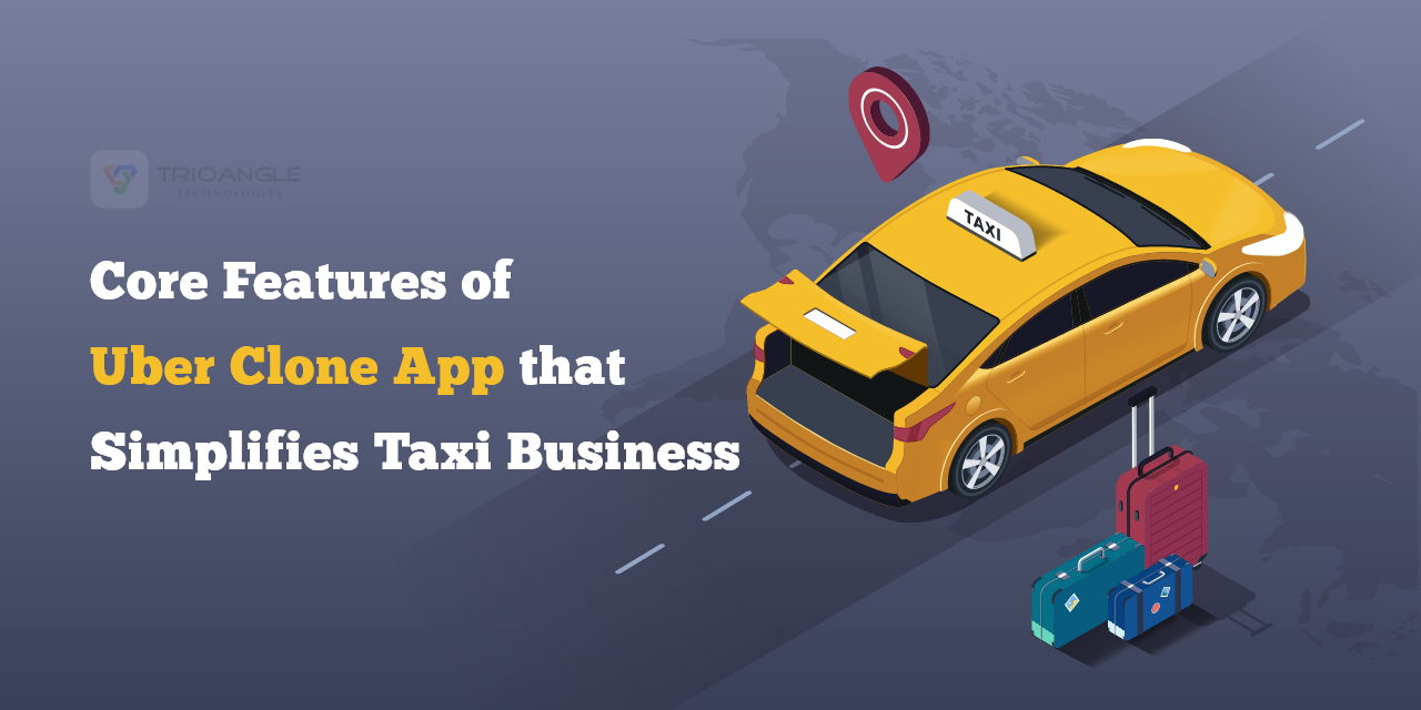 Core Features of Uber Clone App that Simplifies Taxi Business
